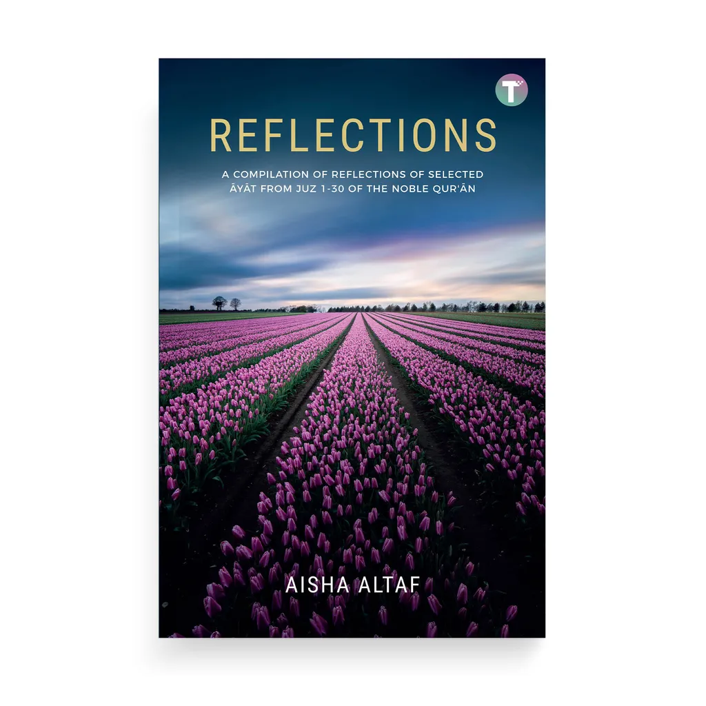 REFLECTIONS: A Compilation of Reflections of Selected Ayat from Juz 1-30 of the Noble Quran